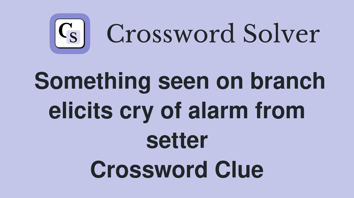 Something seen on branch elicits cry of alarm from setter Crossword Clue