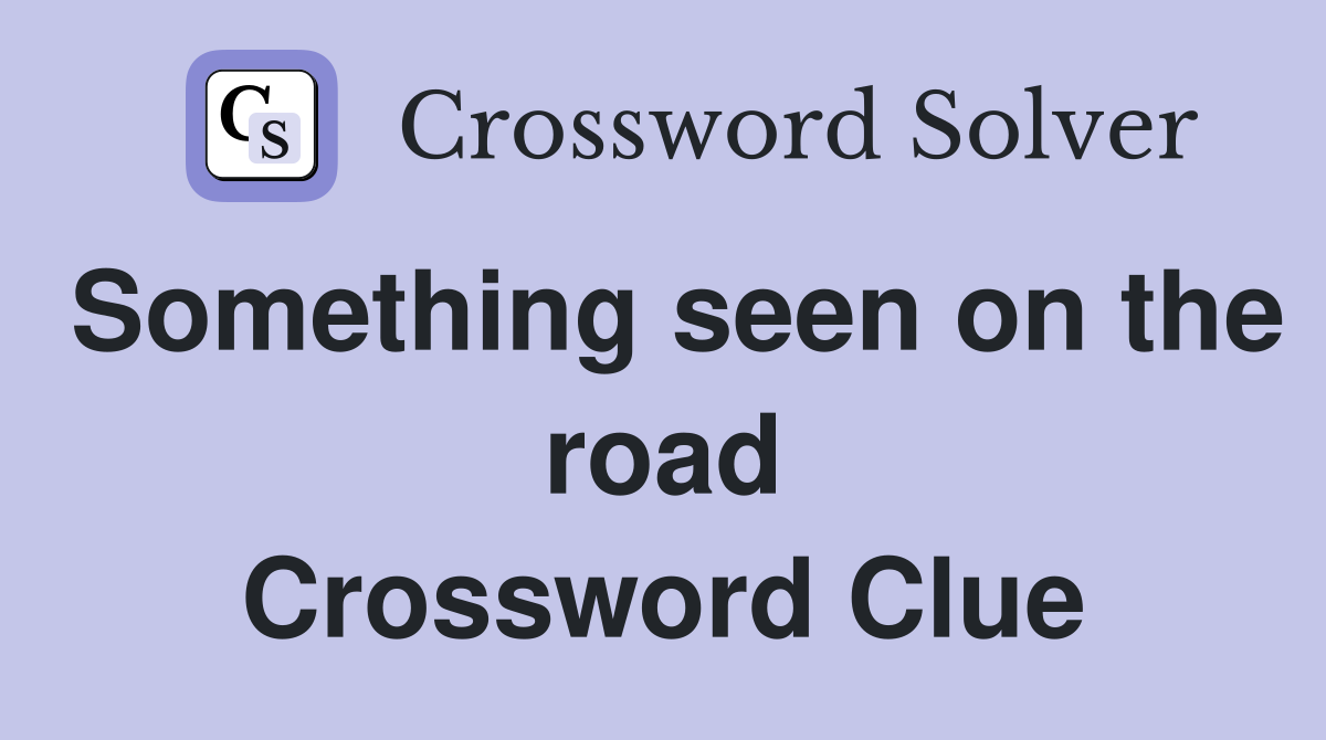 Something seen on the road Crossword Clue