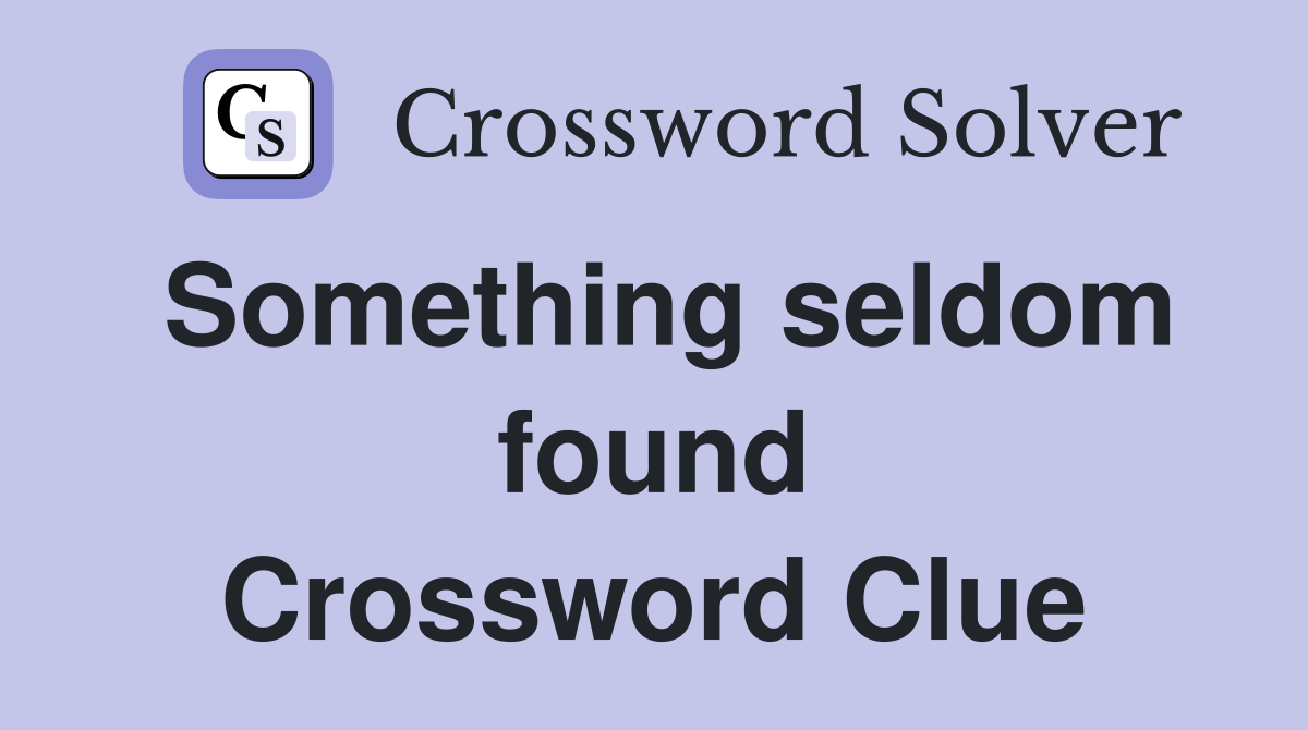 Something seldom found Crossword Clue