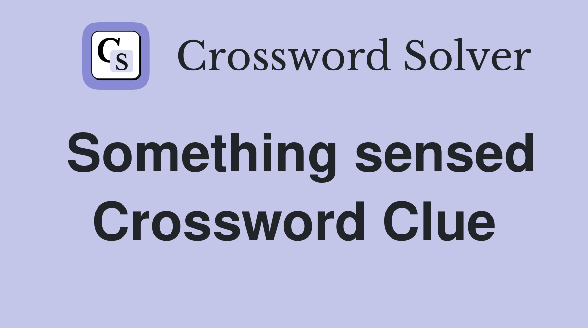 Something sensed Crossword Clue