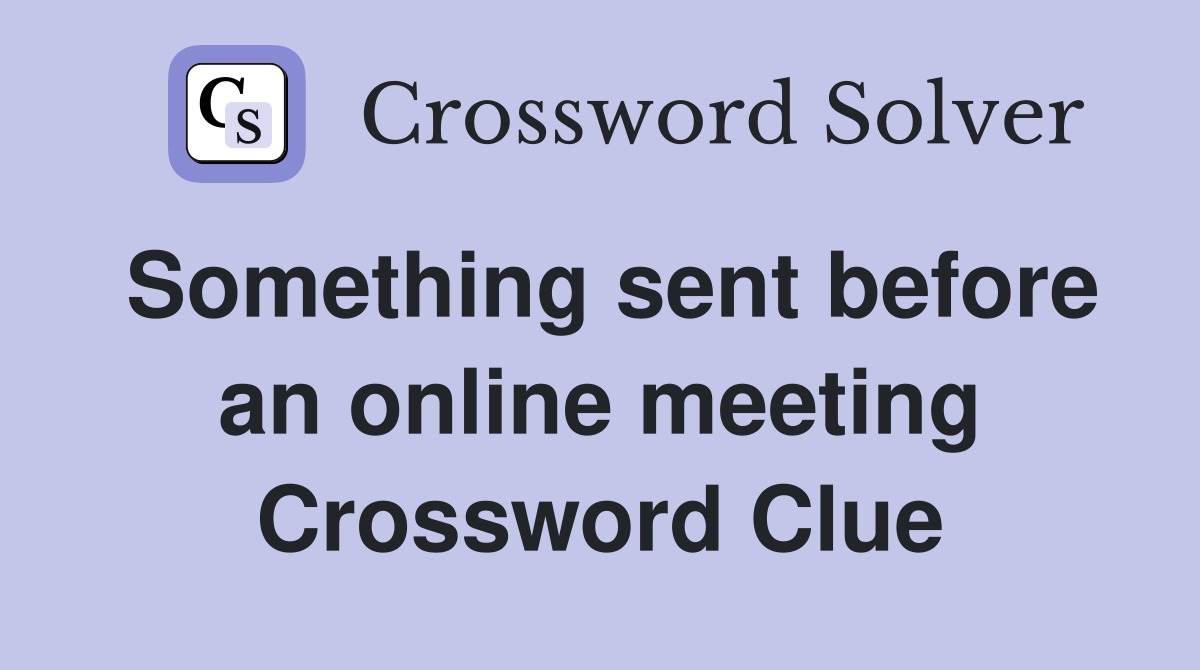 Something sent before an online meeting Crossword Clue