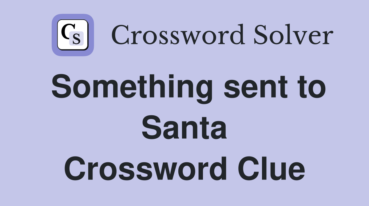 Something sent to Santa Crossword Clue