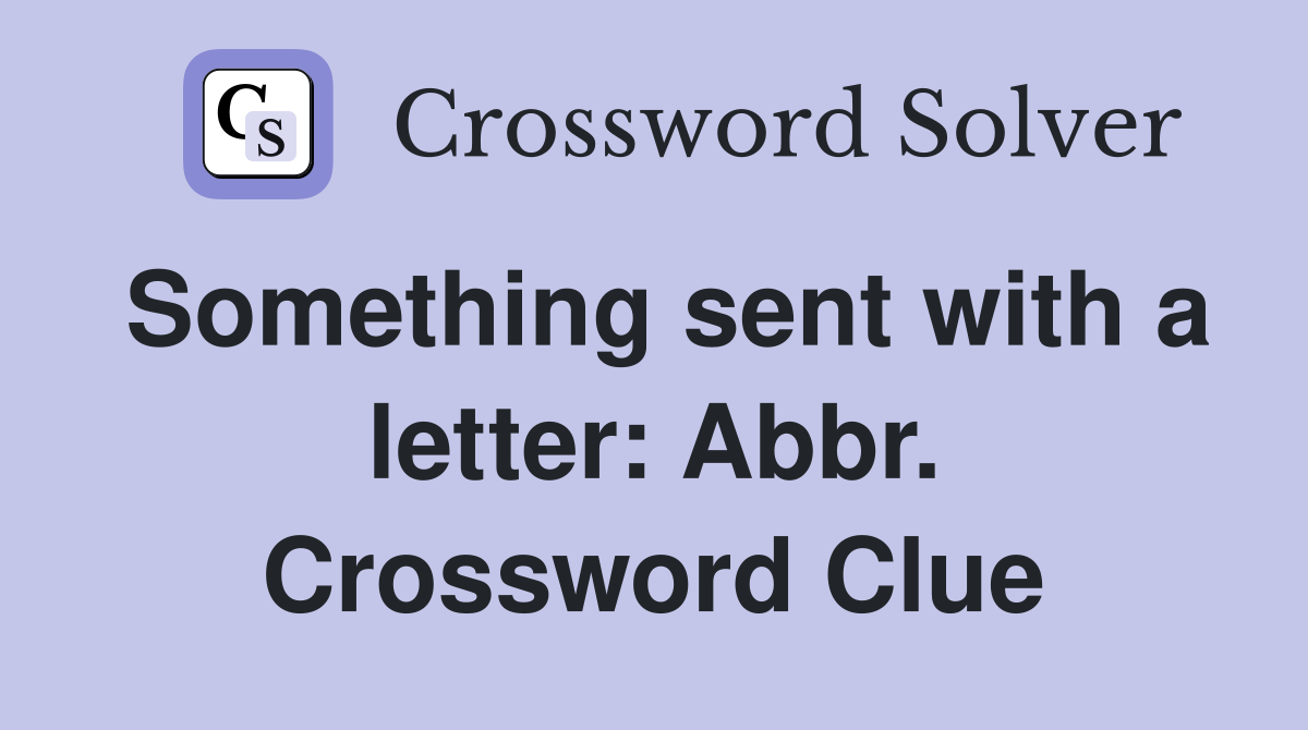 Something sent with a letter: Abbr. Crossword Clue