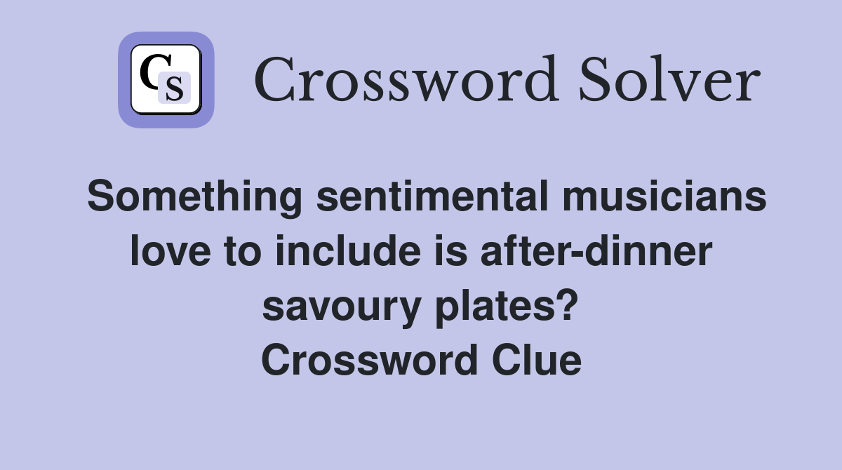 Something sentimental musicians love to include is after-dinner savoury plates? Crossword Clue