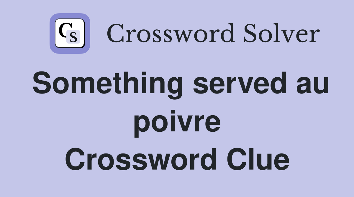 Something served au poivre Crossword Clue