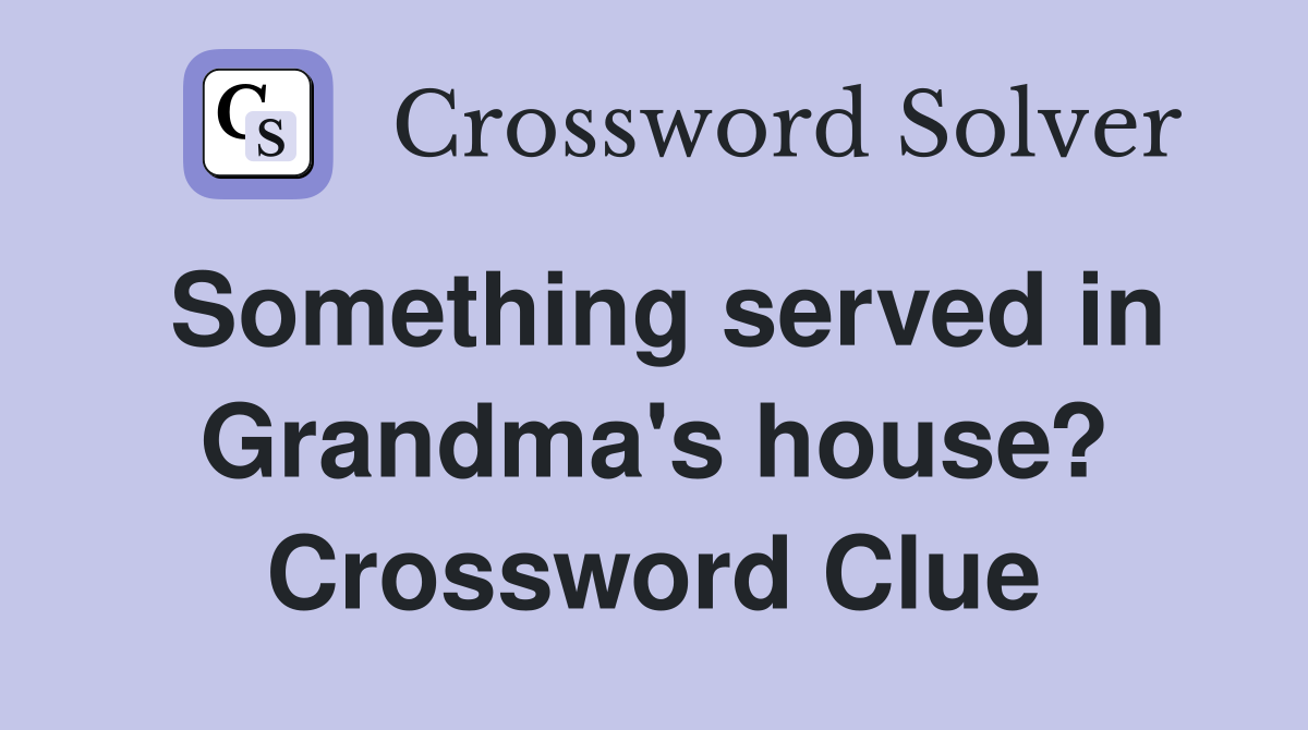 Something served in Grandma's house? Crossword Clue