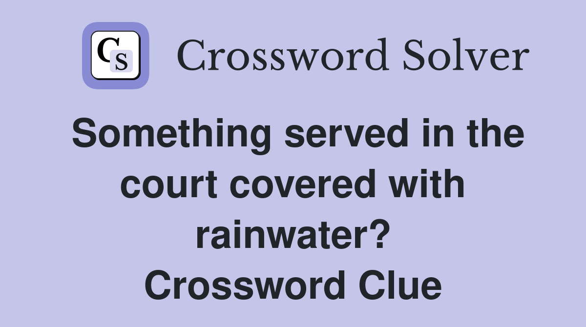Something served in the court covered with rainwater? Crossword Clue