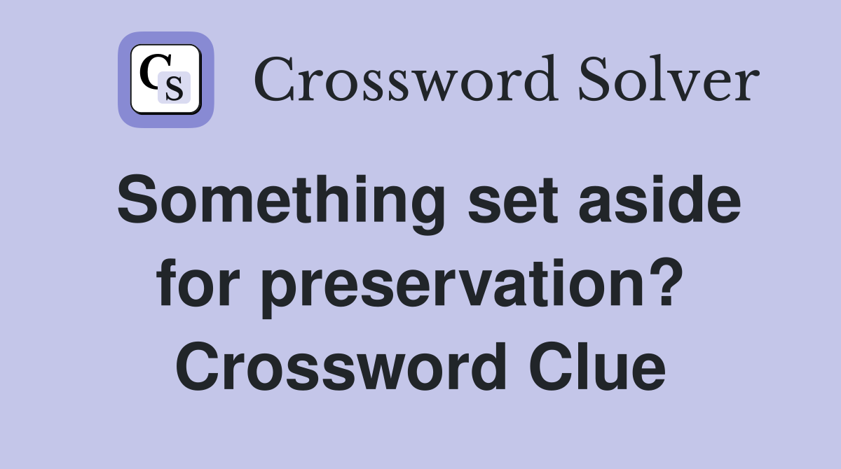 Something set aside for preservation? Crossword Clue