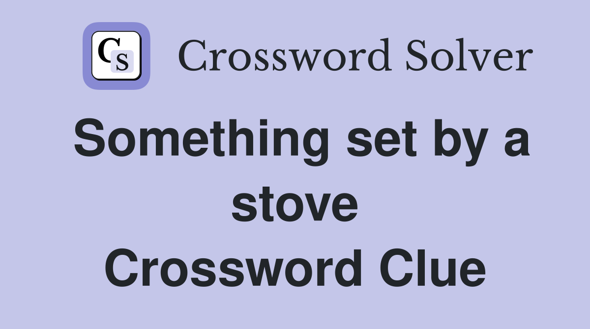 Something set by a stove Crossword Clue
