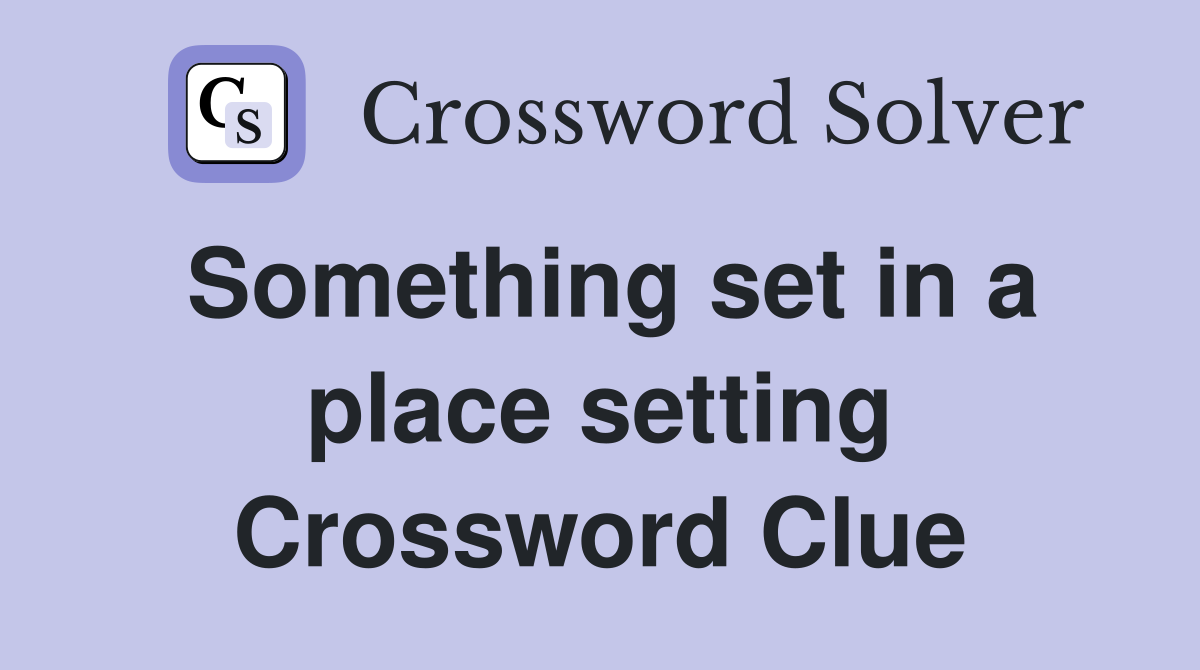 Something set in a place setting Crossword Clue