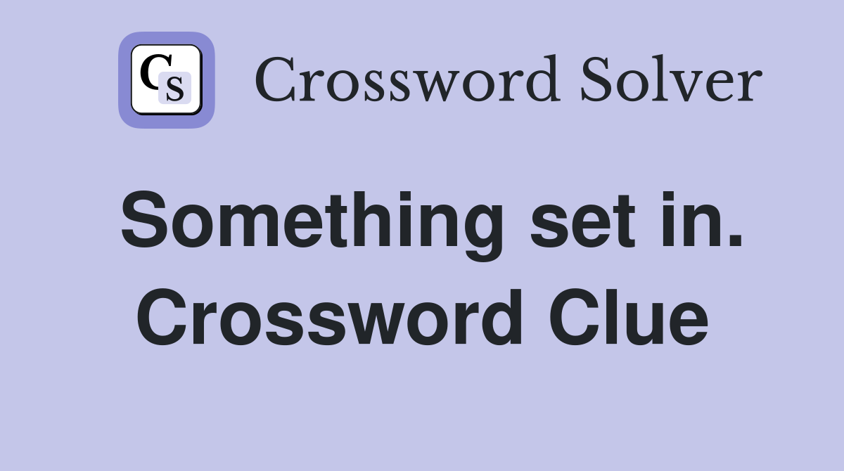 Something set in. Crossword Clue