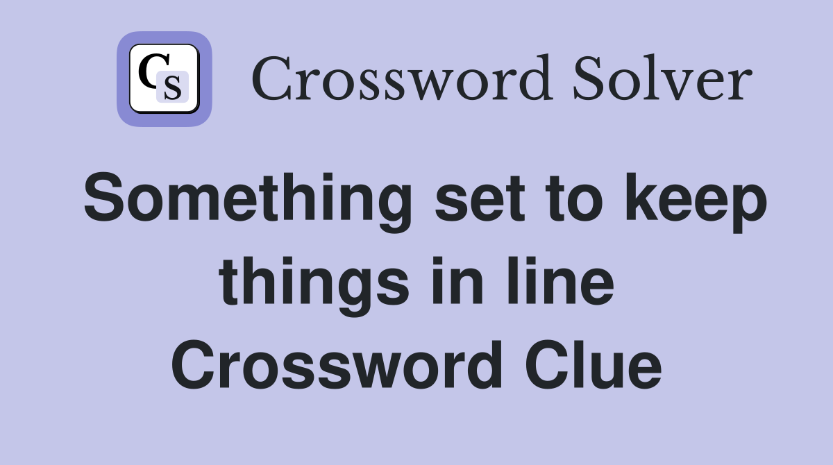 Something set to keep things in line Crossword Clue