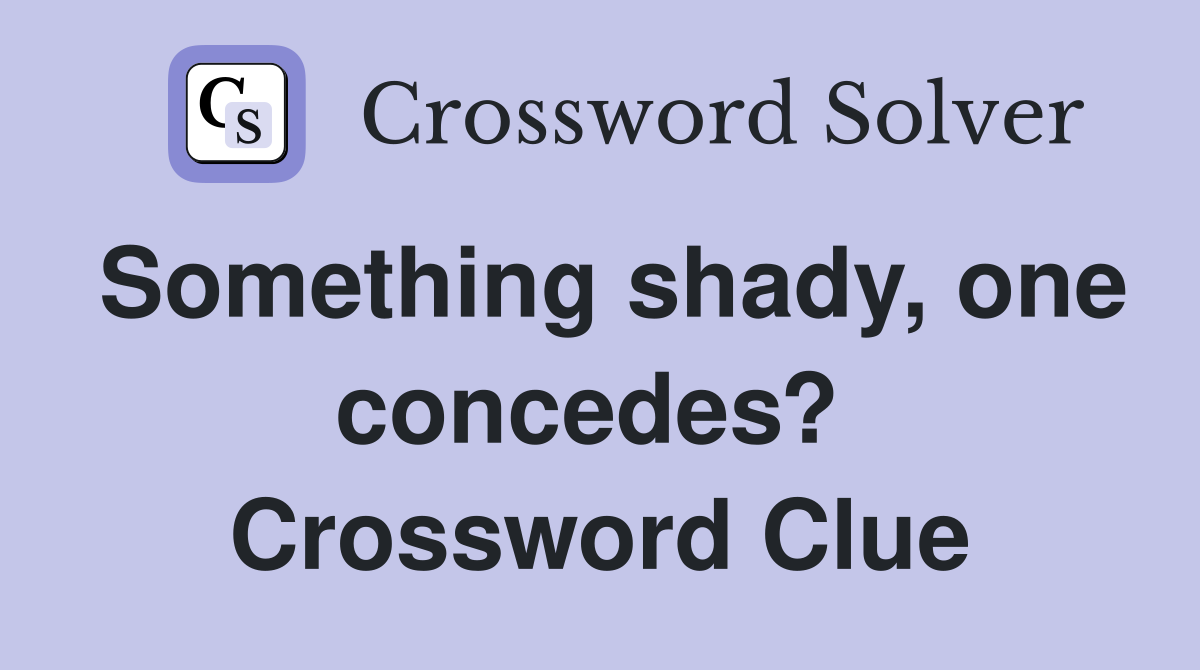 Something shady, one concedes?  Crossword Clue