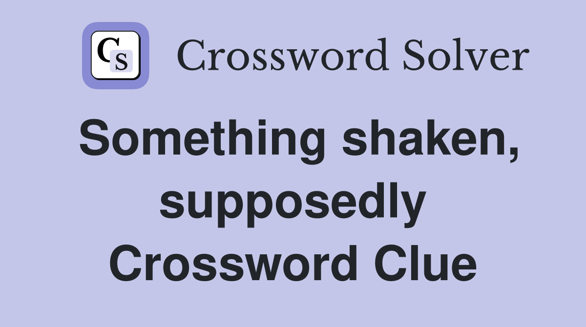 Something shaken, supposedly Crossword Clue