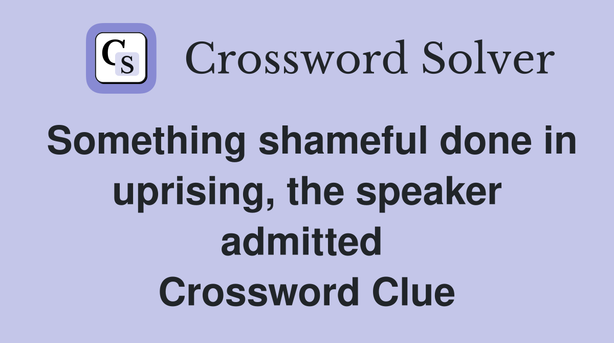 Something shameful done in uprising, the speaker admitted  Crossword Clue
