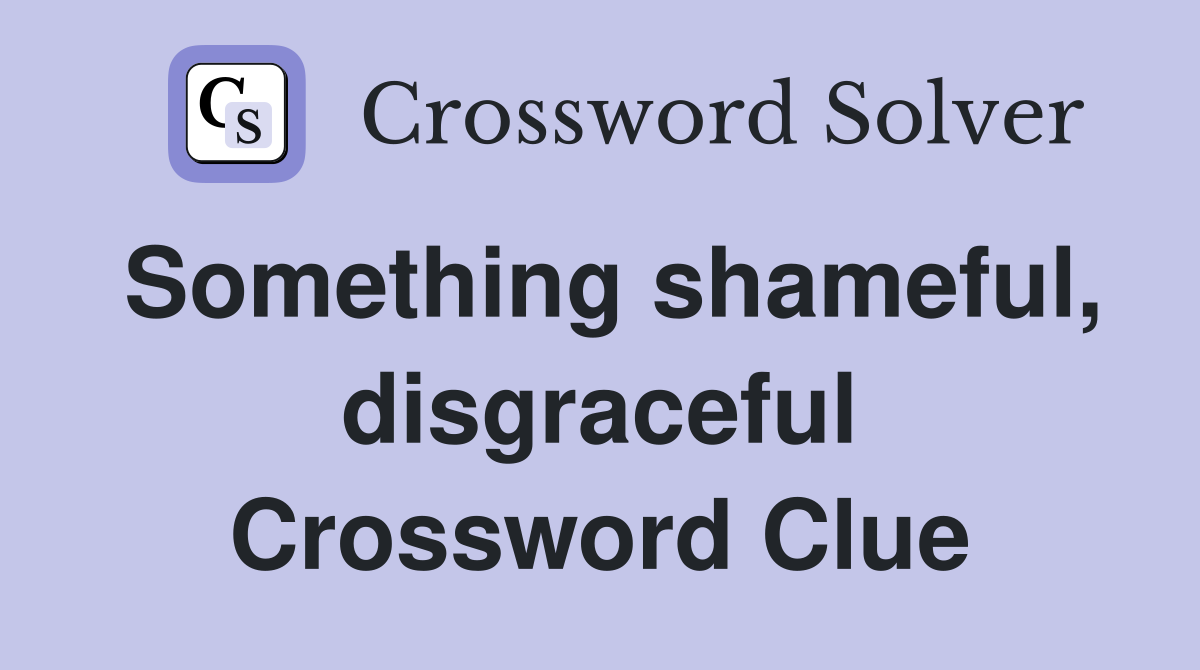 Something shameful, disgraceful Crossword Clue