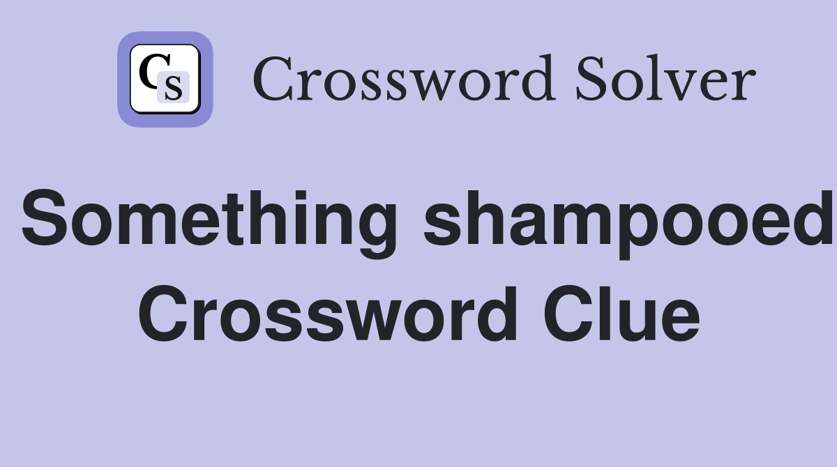 Something shampooed Crossword Clue