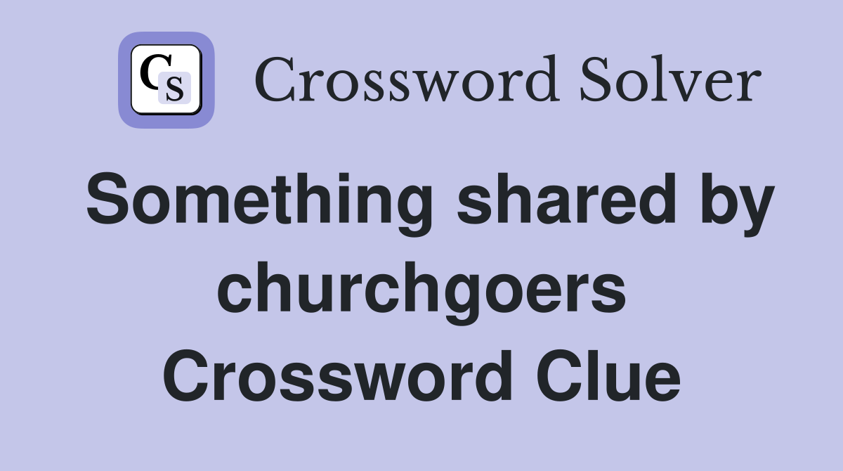 Something shared by churchgoers Crossword Clue