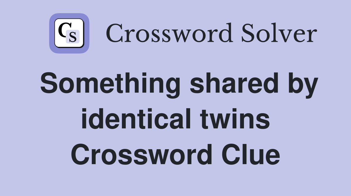 Something shared by identical twins Crossword Clue