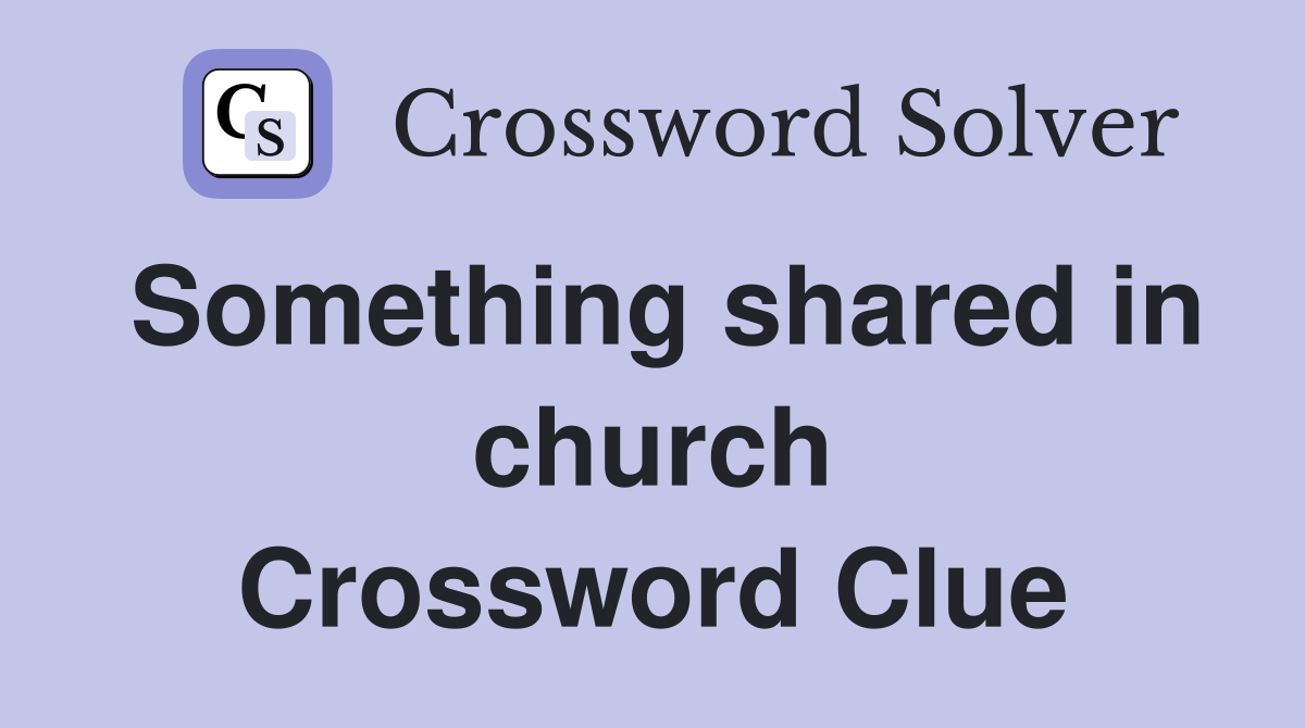 Something shared in church Crossword Clue