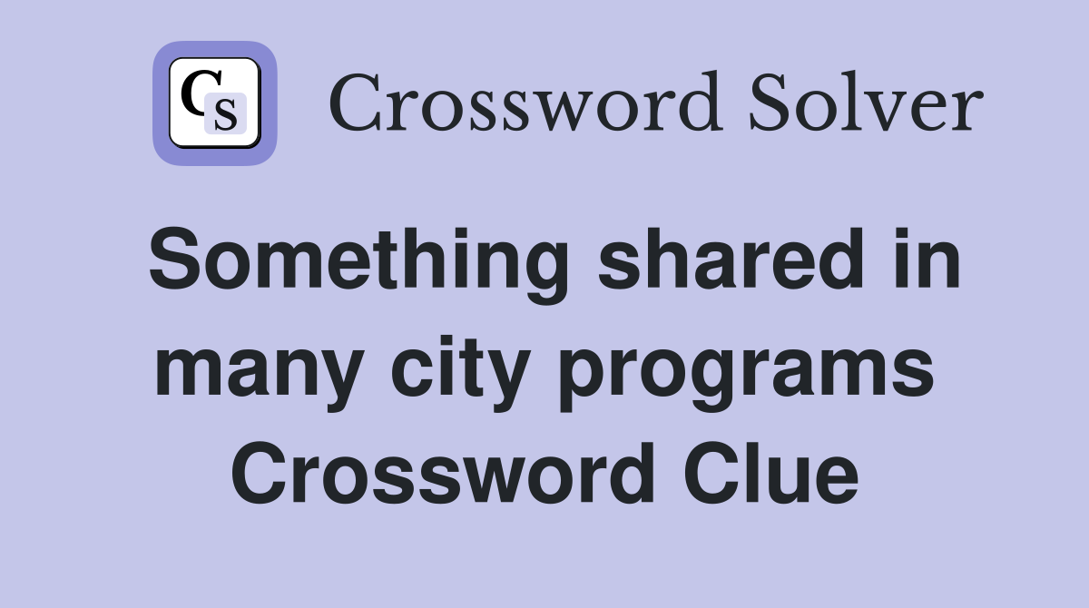 Something shared in many city programs Crossword Clue