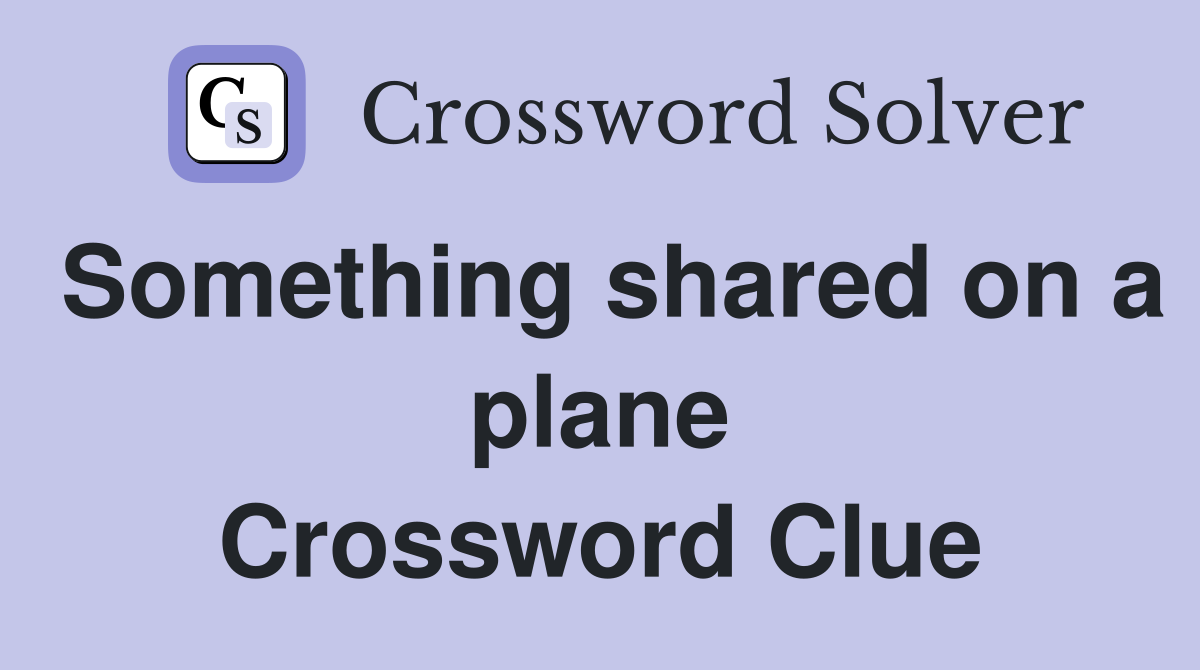 Something shared on a plane Crossword Clue