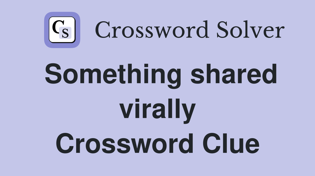 Something shared virally Crossword Clue