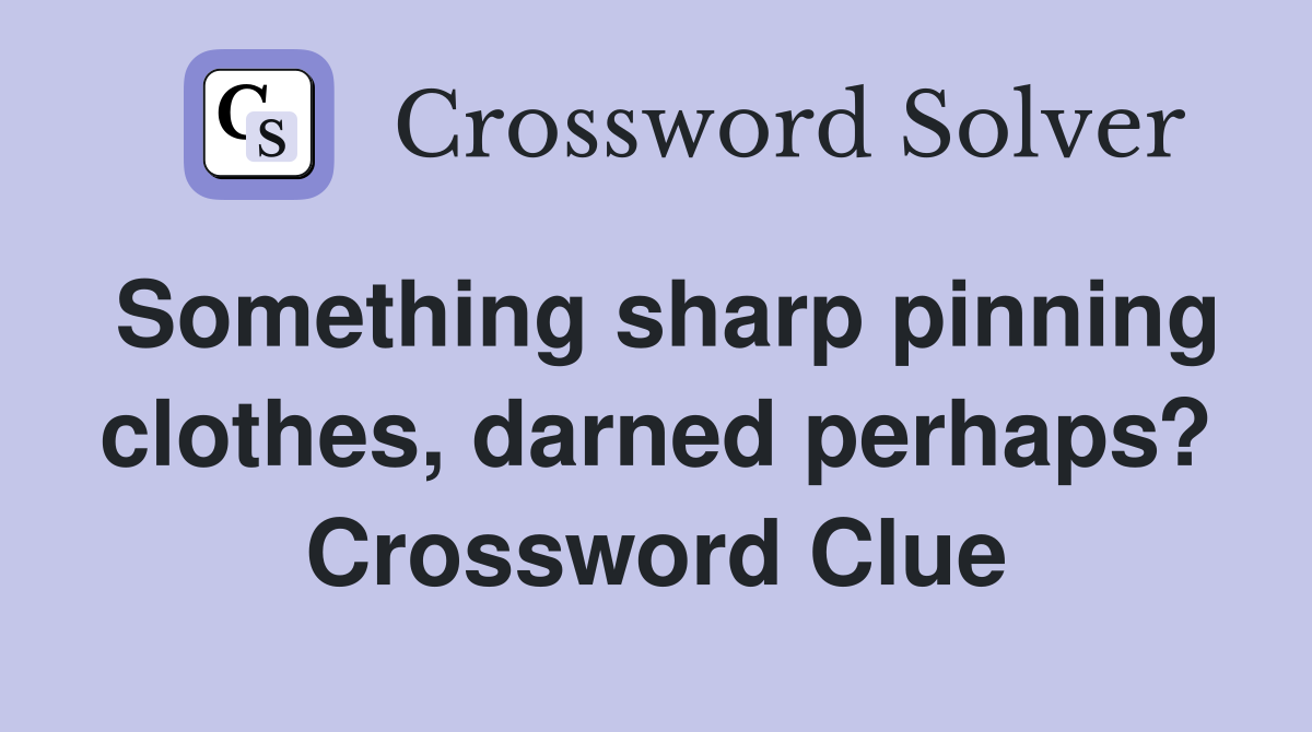 Something sharp pinning clothes, darned perhaps? Crossword Clue