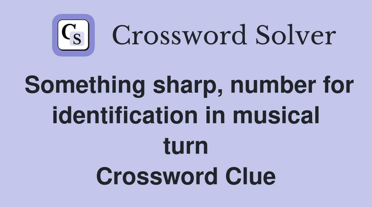 Something sharp, number for identification in musical turn Crossword Clue