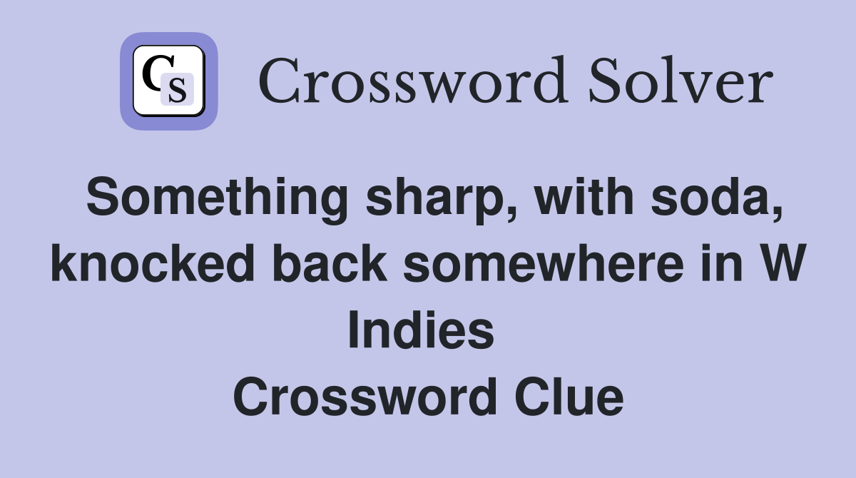 Something sharp, with soda, knocked back somewhere in W Indies  Crossword Clue