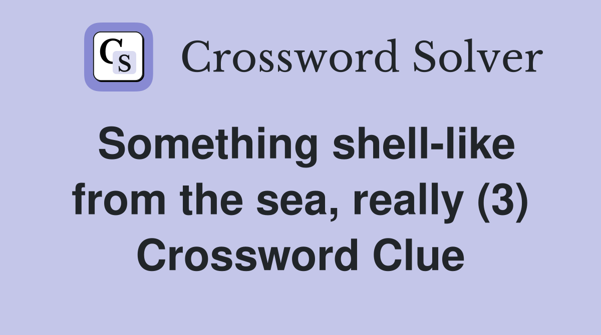 Something shell-like from the sea, really (3) Crossword Clue