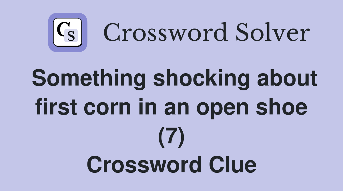 Something shocking about first corn in an open shoe (7) Crossword Clue