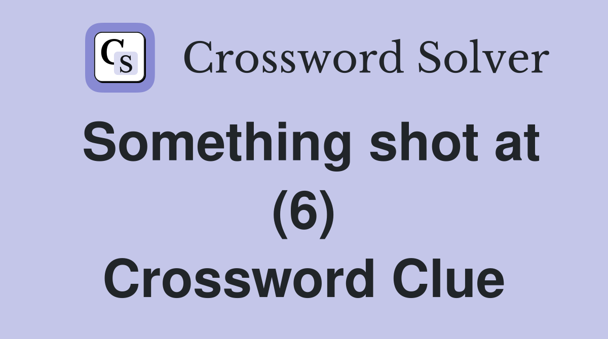 Something shot at (6) Crossword Clue