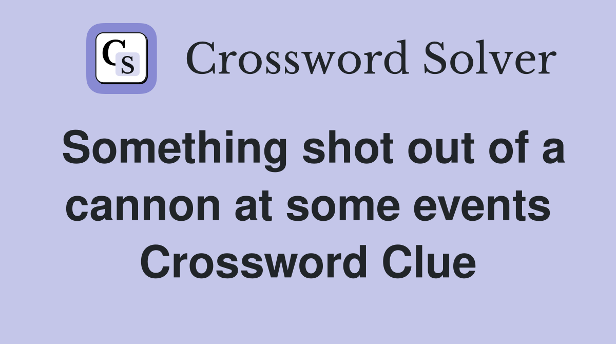 Something shot out of a cannon at some events Crossword Clue
