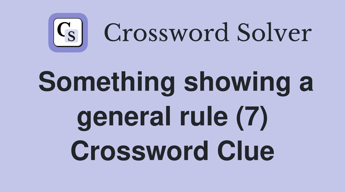 Something showing a general rule (7) Crossword Clue