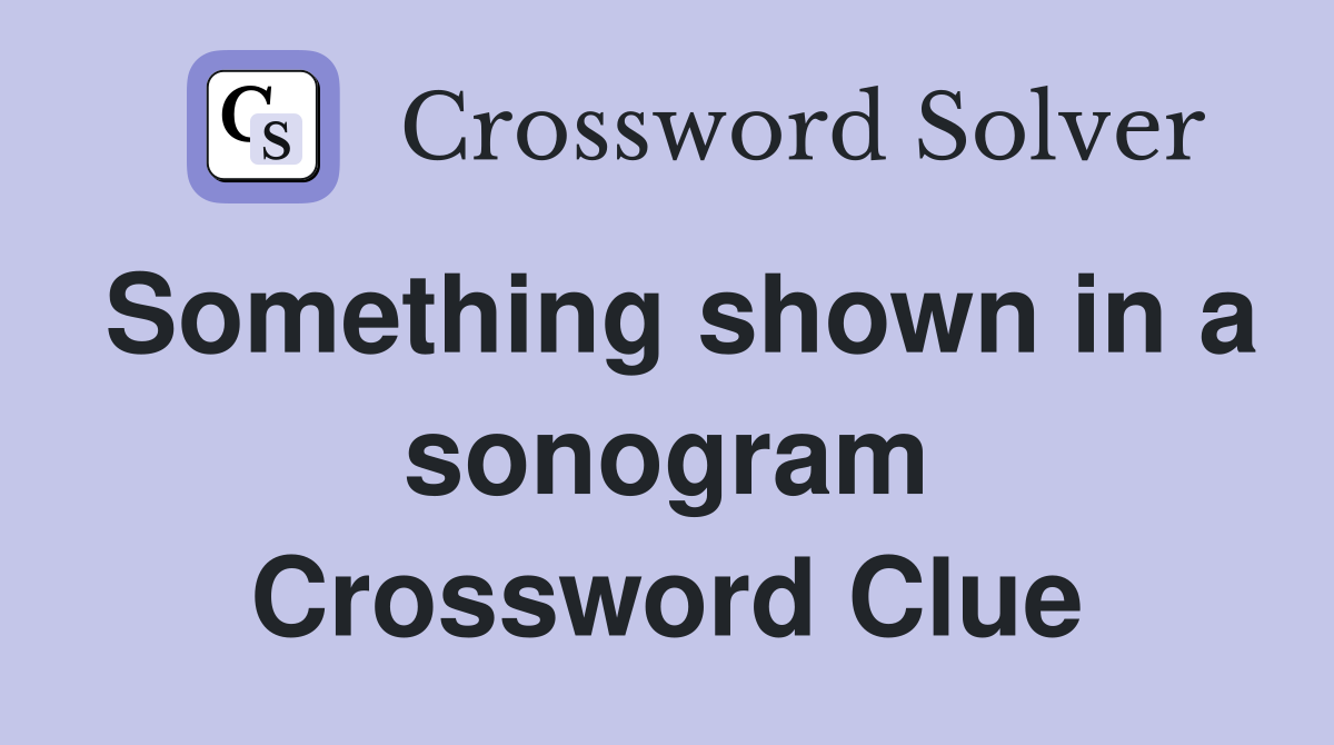Something shown in a sonogram Crossword Clue