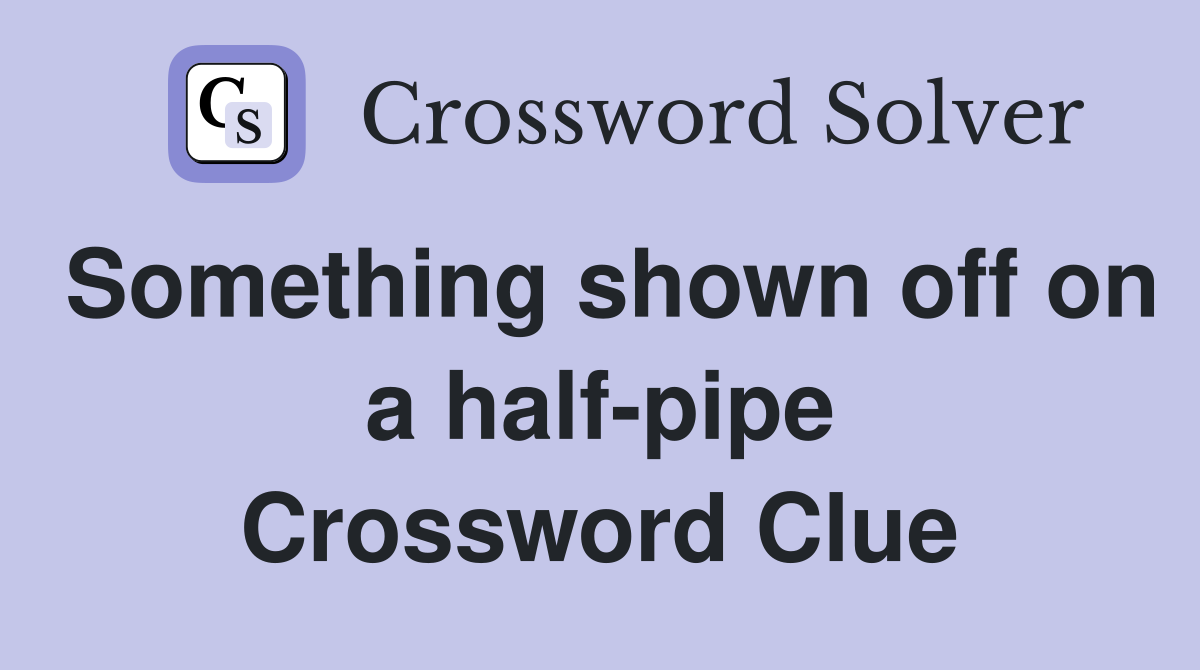 Something shown off on a half-pipe Crossword Clue