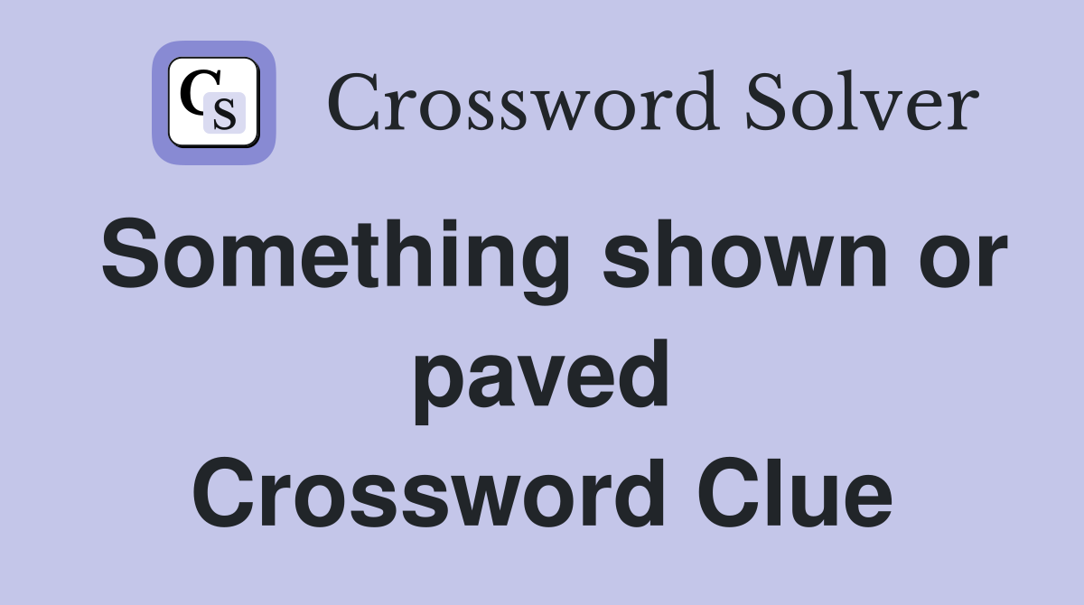 Something shown or paved Crossword Clue