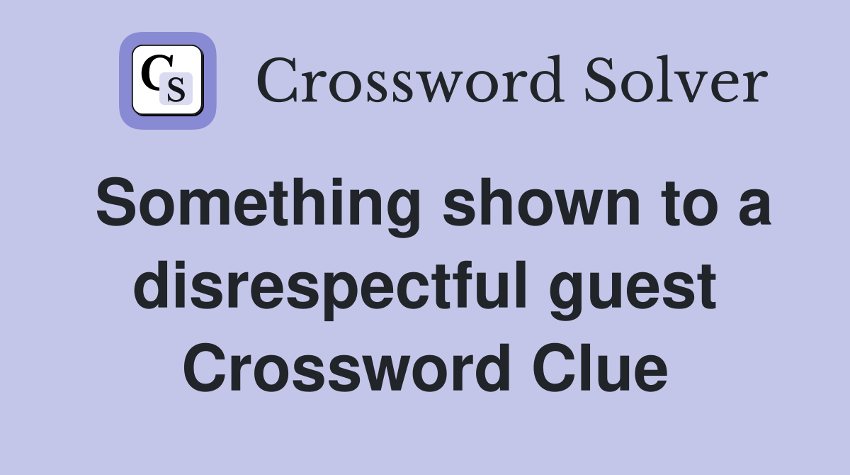 Something shown to a disrespectful guest Crossword Clue