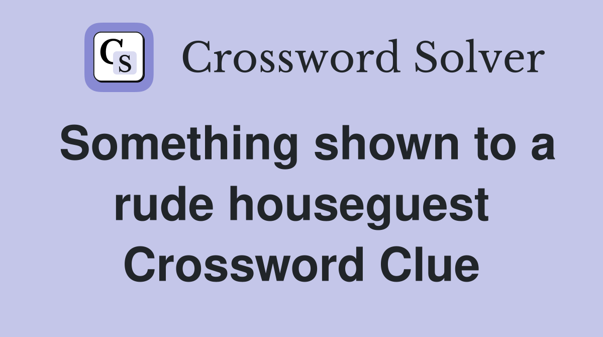 Something shown to a rude houseguest Crossword Clue