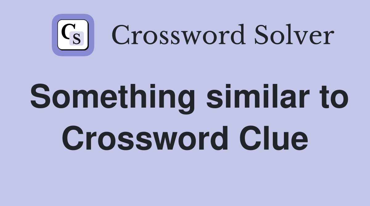 Something similar to Crossword Clue
