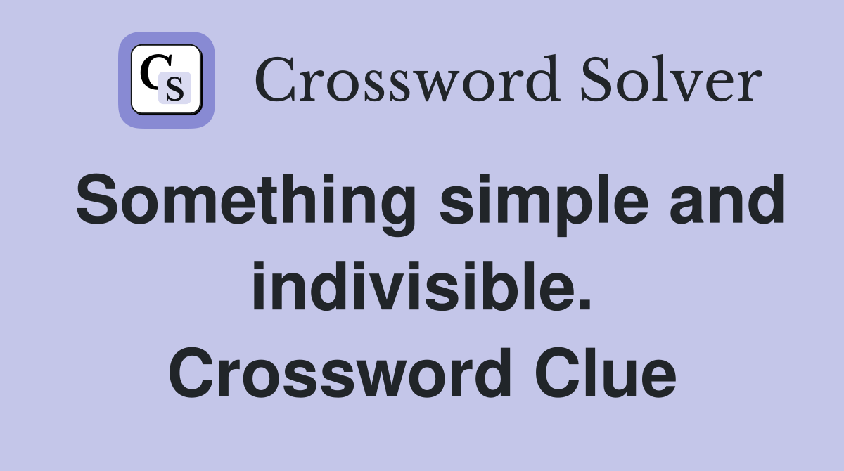 Something simple and indivisible. Crossword Clue