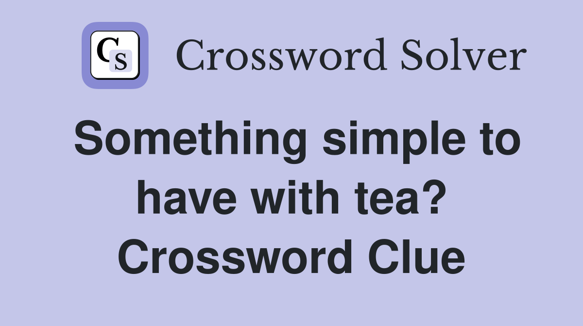 Something simple to have with tea? Crossword Clue