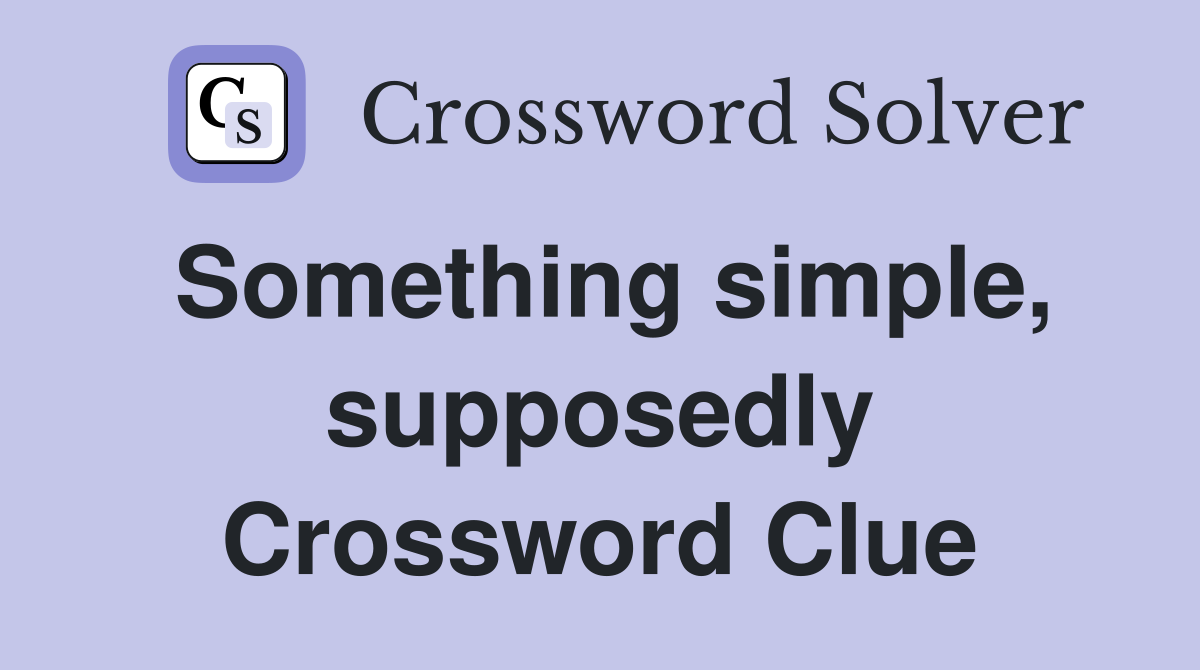 Something simple, supposedly Crossword Clue