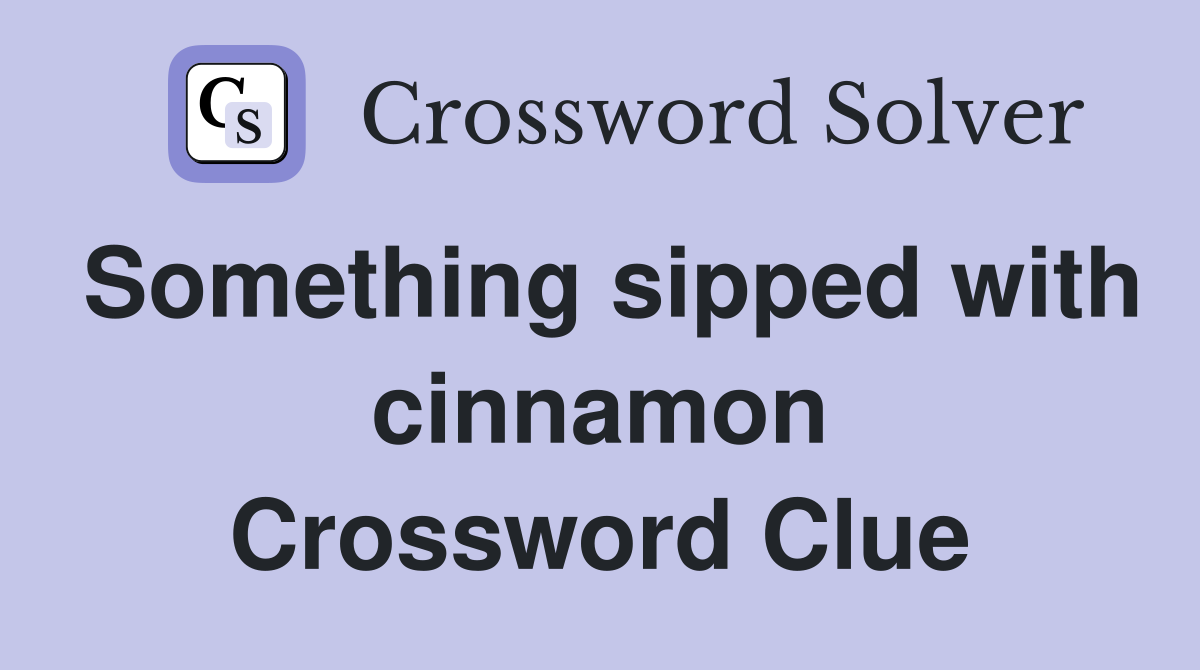 Something sipped with cinnamon Crossword Clue