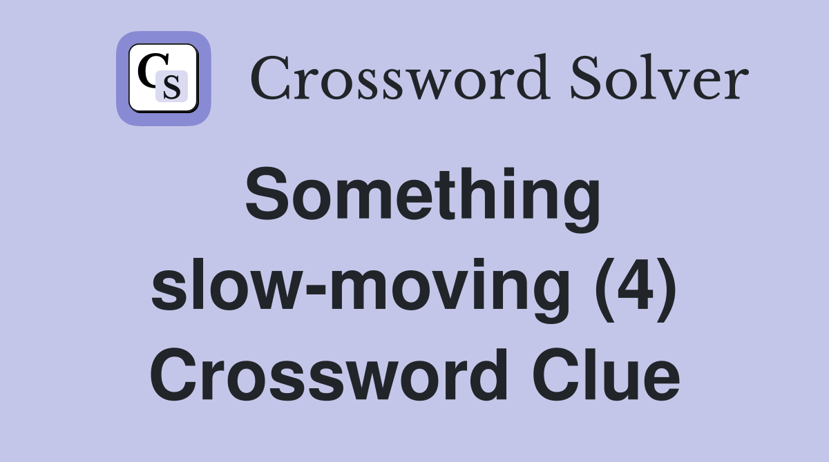 Something slow-moving (4) Crossword Clue