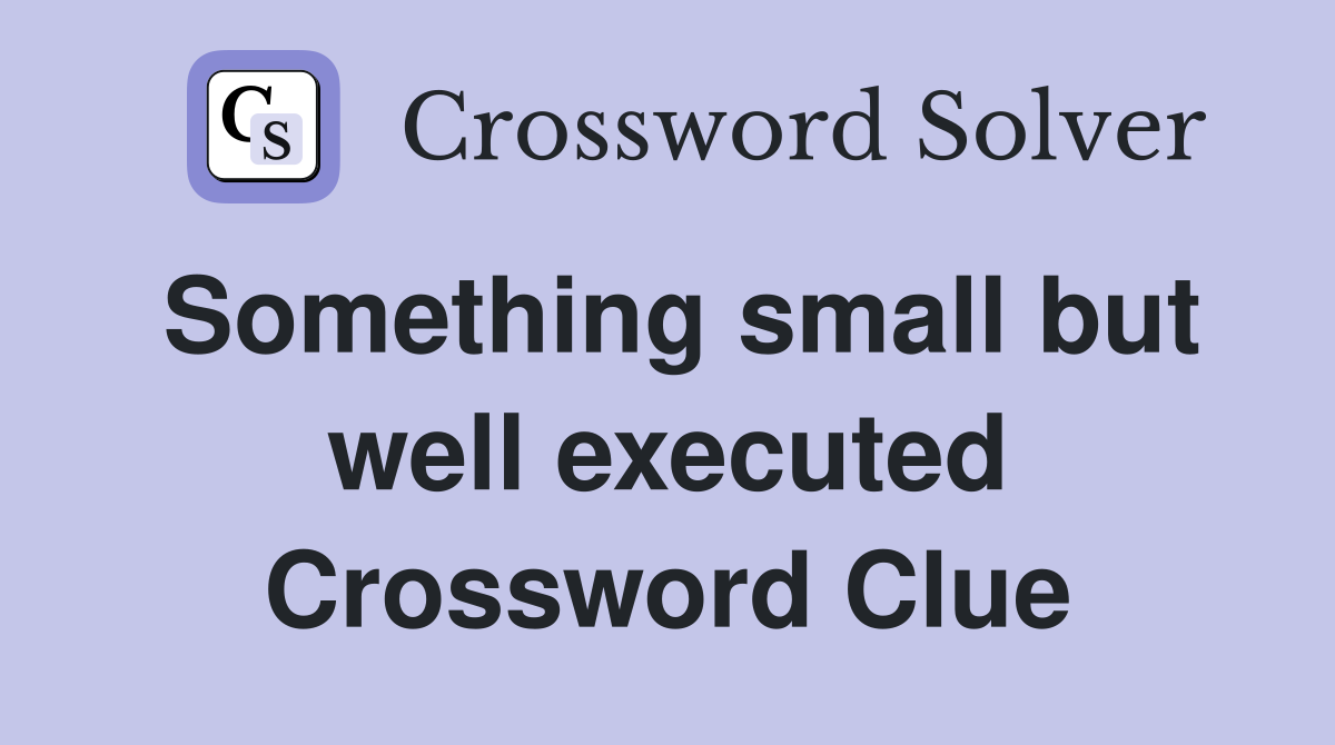 Something small but well executed Crossword Clue