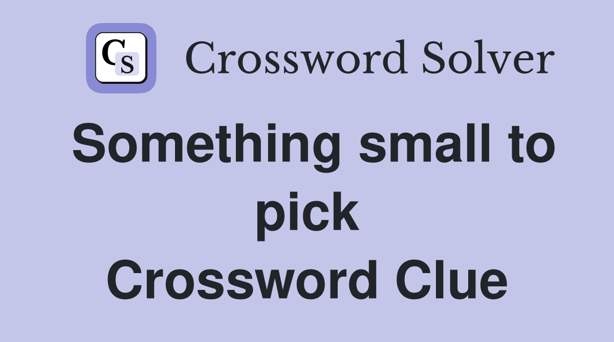 Something small to pick Crossword Clue