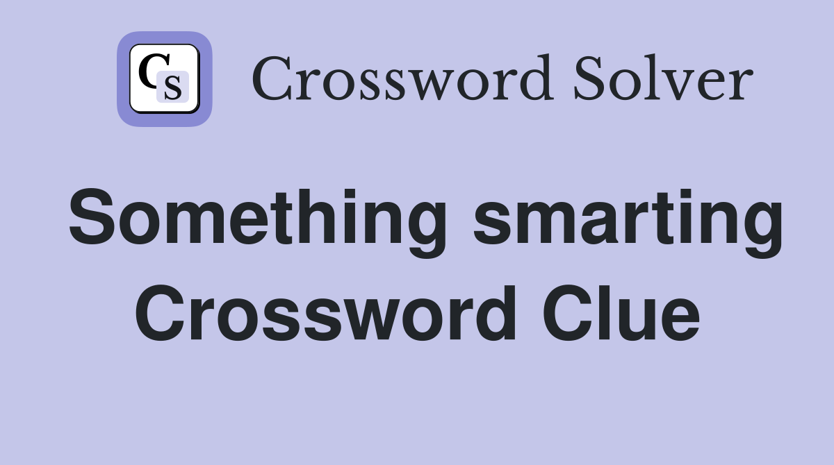 Something smarting Crossword Clue