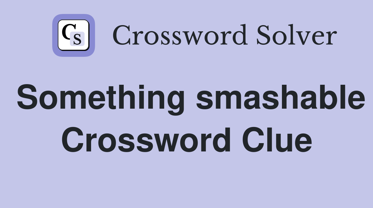 Something smashable Crossword Clue